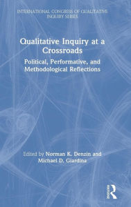 Title: Qualitative Inquiry at a Crossroads: Political, Performative, and Methodological Reflections / Edition 1, Author: Norman K. Denzin