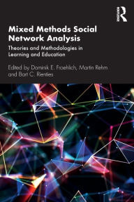 Title: Mixed Methods Social Network Analysis: Theories and Methodologies in Learning and Education / Edition 1, Author: Dominik E. Froehlich