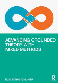 Title: Advancing Grounded Theory with Mixed Methods, Author: Elizabeth G. Creamer