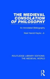 Title: The Medieval Consolation of Philosophy: An Annotated Bibliography, Author: Noel Harold Kaylor