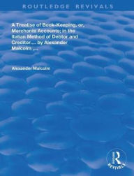 Title: A treatise of book-keeping, or, merchant accounts: in the Italian method of debtor and creditor / Edition 1, Author: Malcolm Alaexander