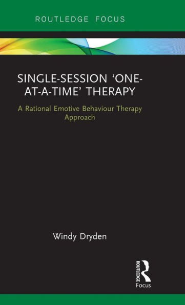 Single-Session 'One-at-a-Time' Therapy: A Rational Emotive Behaviour Therapy Approach / Edition 1