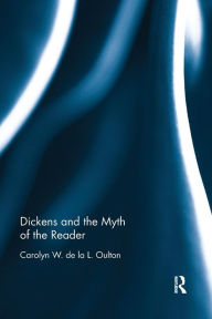 Title: Dickens and the Myth of the Reader / Edition 1, Author: Carolyn W. de la L. Oulton