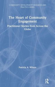 Title: The Heart of Community Engagement: Practitioner Stories from Across the Globe, Author: Patricia Wilson