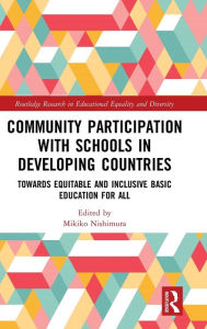 Title: Community Participation with Schools in Developing Countries: Towards Equitable and Inclusive Basic Education for All / Edition 1, Author: Mikiko Nishimura