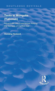 Title: Tents in Mongolia: Adventures and Experiences among the Nomads of Central Asia / Edition 1, Author: Henning Haslund
