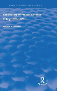 Title: The History of French Colonial Policy, 1870-1925 / Edition 1, Author: Stephen H. Roberts