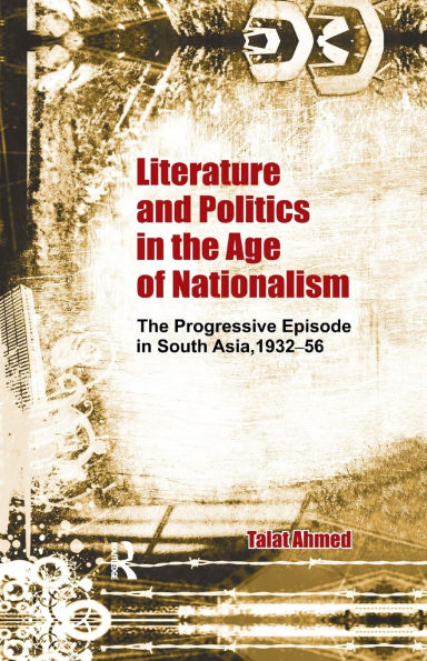 Literature and Politics The Age of Nationalism: Progressive Episode South Asia, 1932-56