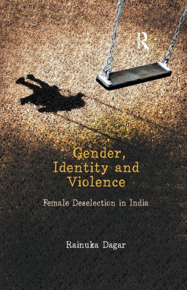 Gender, Identity and Violence: Female Deselection in India / Edition 1