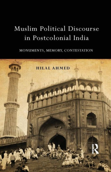 Muslim Political Discourse in Postcolonial India: Monuments, Memory, Contestation / Edition 1