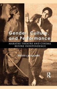 Title: Gender, Culture, and Performance: Marathi Theatre and Cinema before Independence / Edition 1, Author: Meera Kosambi