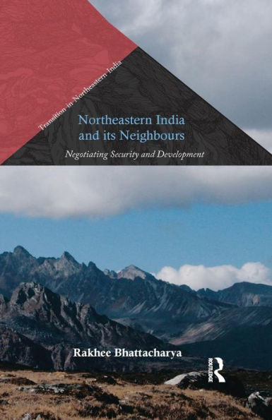 Northeastern India and Its Neighbours: Negotiating Security and Development / Edition 1
