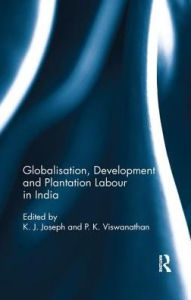 Title: Globalisation, Development and Plantation Labour in India / Edition 1, Author: K. J. Joseph