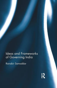 Title: Ideas and Frameworks of Governing India / Edition 1, Author: Ranabir Samaddar