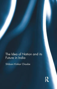 Title: The Idea of Nation and its Future in India / Edition 1, Author: Shibani Kinkar Chaube