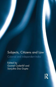 Title: Subjects, Citizens and Law: Colonial and independent India / Edition 1, Author: Gunnel Cederlöf