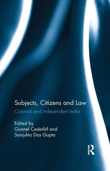 Subjects, Citizens and Law: Colonial and independent India / Edition 1