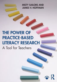 Title: The Power of Practice-Based Literacy Research: A Tool for Teachers / Edition 1, Author: Misty Sailors