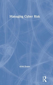 Title: Managing Cyber Risk / Edition 1, Author: Ariel Evans