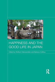 Title: Happiness and the Good Life in Japan / Edition 1, Author: Wolfram Manzenreiter