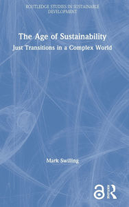 Title: The Age of Sustainability: Just Transitions in a Complex World / Edition 1, Author: Mark Swilling