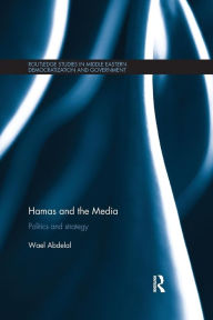 Title: Hamas and the Media: Politics and strategy / Edition 1, Author: Wael Abdelal