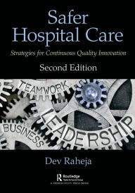 Title: Safer Hospital Care: Strategies for Continuous Quality Innovation, 2nd Edition / Edition 2, Author: Dev Raheja