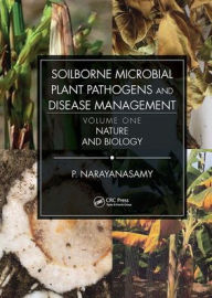 Title: Soilborne Microbial Plant Pathogens and Disease Management, Volume One: Nature and Biology / Edition 1, Author: P. Narayanasamy