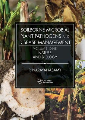 Soilborne Microbial Plant Pathogens and Disease Management, Volume One: Nature and Biology / Edition 1