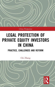 Title: Legal Protection of Private Equity Investors in China: Practice, Challenges and Reform / Edition 1, Author: Chi Zhang