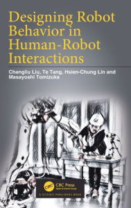 Title: Designing Robot Behavior in Human-Robot Interactions / Edition 1, Author: Changliu Liu