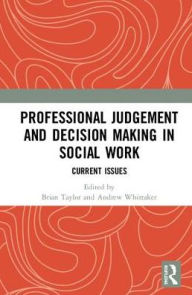 Title: Professional Judgement and Decision Making in Social Work: Current Issues, Author: Brian Taylor