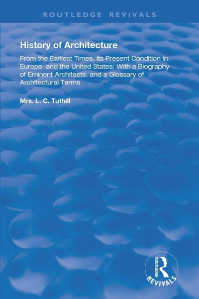 History of Architecture From the Earliest Times: Its Present Condition in Europe and the United States; with a Biography of Eminent Architects, and a Glossary of Architectural Terms