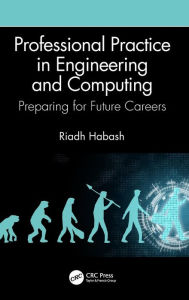 Title: Professional Practice in Engineering and Computing: Preparing for Future Careers / Edition 1, Author: Riadh Habash