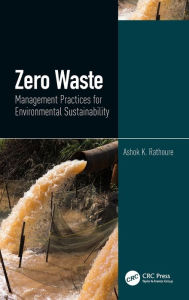 Title: Zero Waste: Management Practices for Environmental Sustainability / Edition 1, Author: Ashok Rathoure
