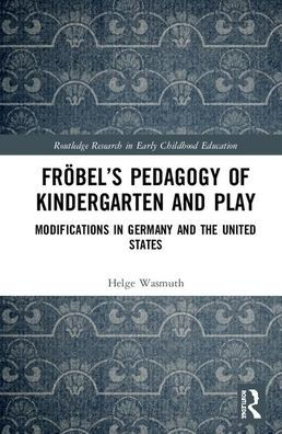 Fröbel's Pedagogy of Kindergarten and Play: Modifications in Germany and the United States / Edition 1