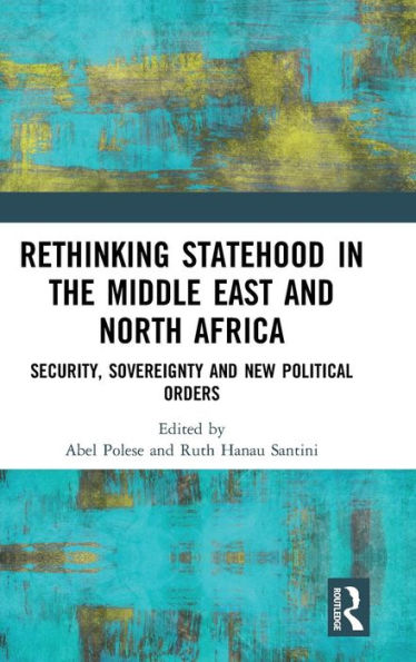 Rethinking Statehood in the Middle East and North Africa: Security, Sovereignty and New Political Orders / Edition 1