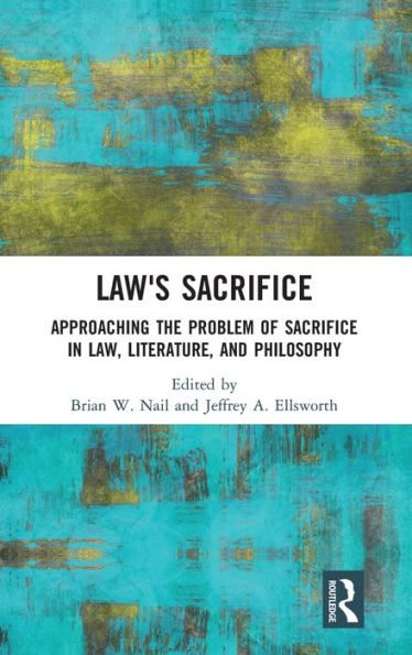 Law's Sacrifice: Approaching the Problem of Sacrifice in Law, Literature, and Philosophy / Edition 1