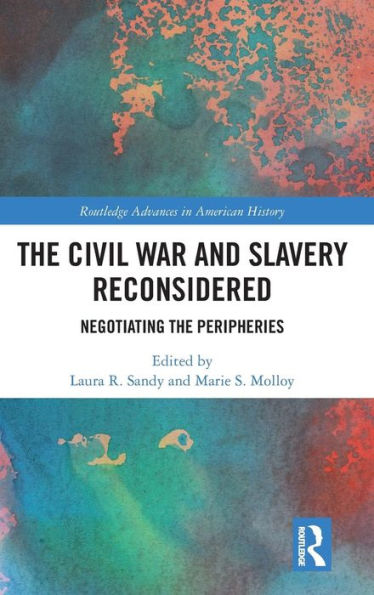 The Civil War and Slavery Reconsidered: Negotiating the Peripheries