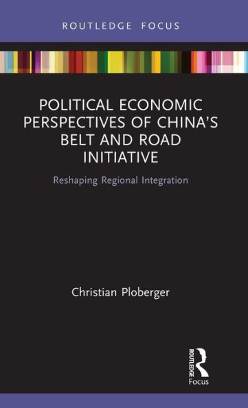 Political Economic Perspectives of China's Belt and Road Initiative: Reshaping Regional Integration / Edition 1