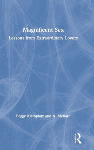 Magnificent Sex: Lessons from Extraordinary Lovers / Edition 1