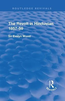 The Revolt Hindustan 1857 - 59: With Eight Illustrations and Five Maps