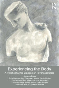 Title: Experiencing the Body: A Psychoanalytic Dialogue on Psychosomatics / Edition 1, Author: Jacques Press