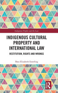 Title: Indigenous Cultural Property and International Law: Restitution, Rights and Wrongs, Author: Shea Elizabeth Esterling