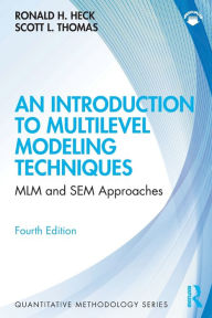 Title: An Introduction to Multilevel Modeling Techniques: MLM and SEM Approaches / Edition 4, Author: Ronald Heck