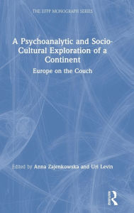 Title: A Psychoanalytic and Socio-Cultural Exploration of a Continent: Europe on the Couch / Edition 1, Author: Anna Zajenkowska