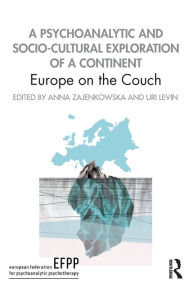 Title: A Psychoanalytic and Socio-Cultural Exploration of a Continent: Europe on the Couch / Edition 1, Author: Anna Zajenkowska