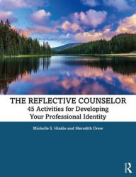 Title: The Reflective Counselor: 45 Activities for Developing Your Professional Identity / Edition 1, Author: Michelle S. Hinkle