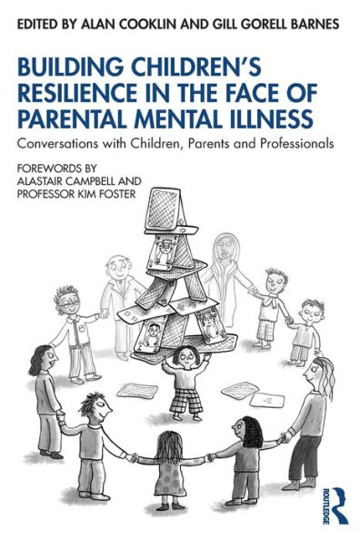 Building Children's Resilience the Face of Parental Mental Illness: Conversations with Children, Parents and Professionals