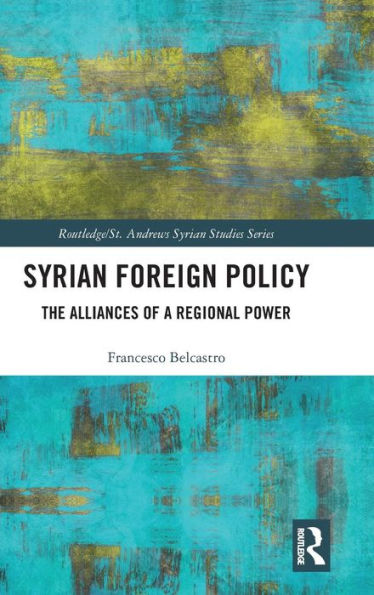 Syrian Foreign Policy: The Alliances of a Regional Power / Edition 1